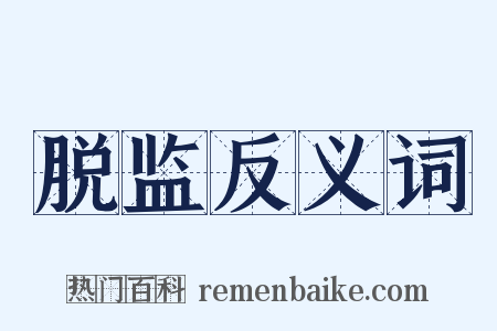 脱监反义词是什么意思的图片